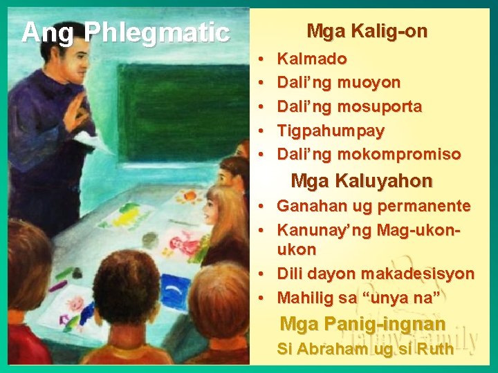 Ang Phlegmatic Mga Kalig-on • • • Kalmado Dali’ng muoyon Dali’ng mosuporta Tigpahumpay Dali’ng