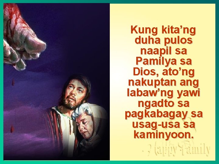 Kung kita’ng duha pulos naapil sa Pamilya sa Dios, ato’ng nakuptan ang labaw’ng yawi