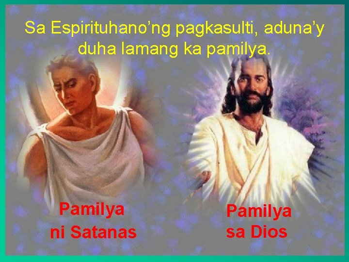 Sa Espirituhano’ng pagkasulti, aduna’y duha lamang ka pamilya. Pamilya ni Satanas Pamilya sa Dios