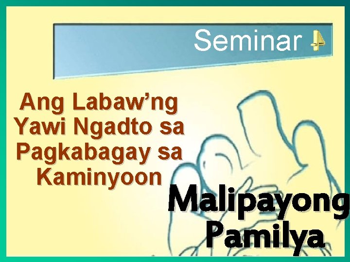 Seminar Ang Labaw’ng Yawi Ngadto sa Pamilya Pagkabagay sa Kaminyoon Malipayong Pamilya 
