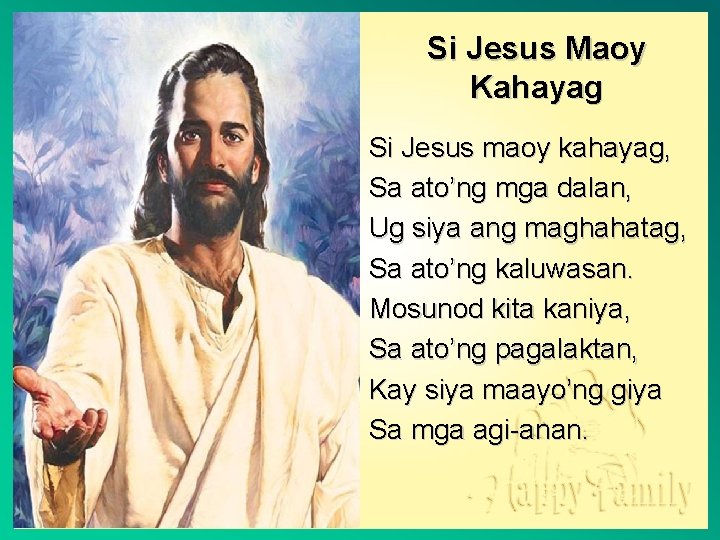 Si Jesus Maoy Kahayag Si Jesus maoy kahayag, Sa ato’ng mga dalan, Ug siya