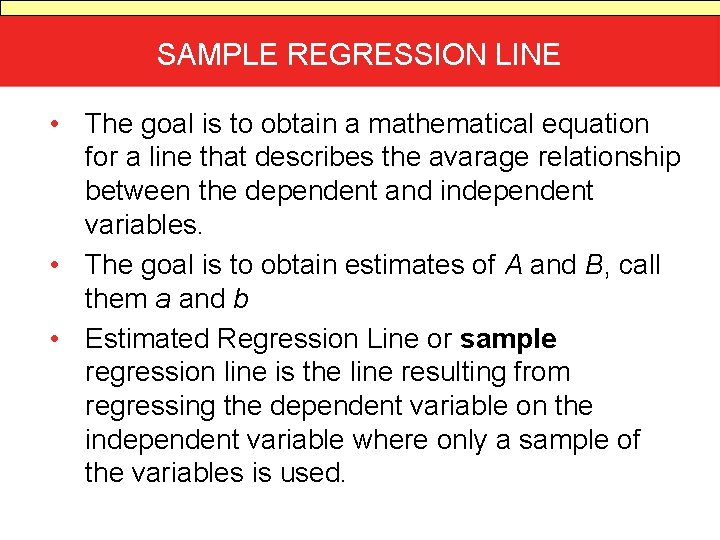 SAMPLE REGRESSION LINE • The goal is to obtain a mathematical equation for a