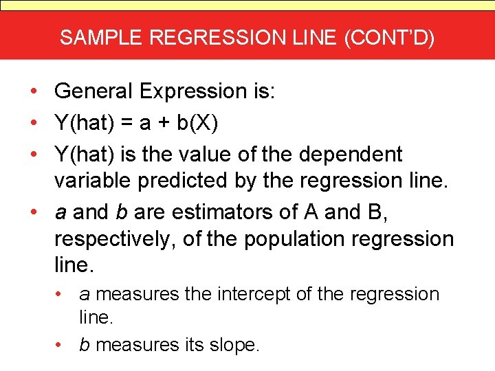 SAMPLE REGRESSION LINE (CONT’D) • General Expression is: • Y(hat) = a + b(X)