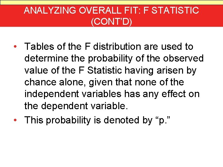 ANALYZING OVERALL FIT: F STATISTIC (CONT’D) • Tables of the F distribution are used