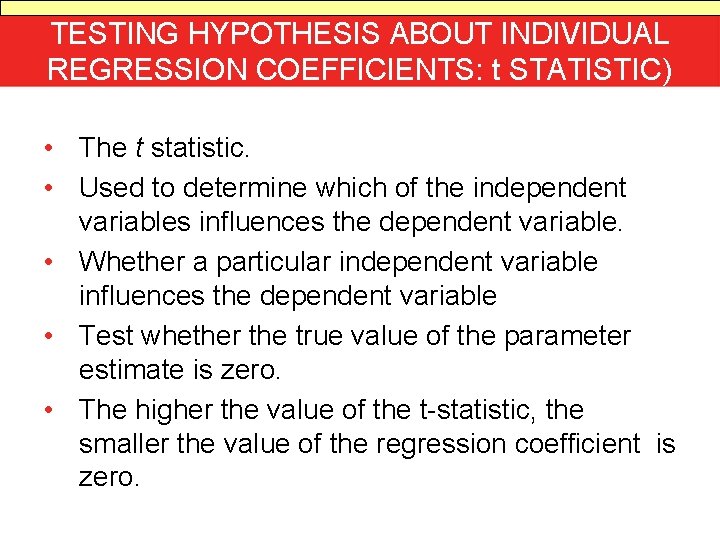 TESTING HYPOTHESIS ABOUT INDIVIDUAL REGRESSION COEFFICIENTS: t STATISTIC) • The t statistic. • Used