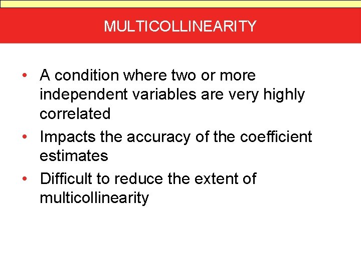 MULTICOLLINEARITY • A condition where two or more independent variables are very highly correlated