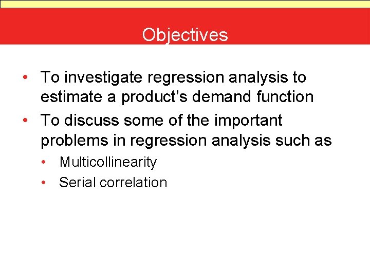 Objectives • To investigate regression analysis to estimate a product’s demand function • To