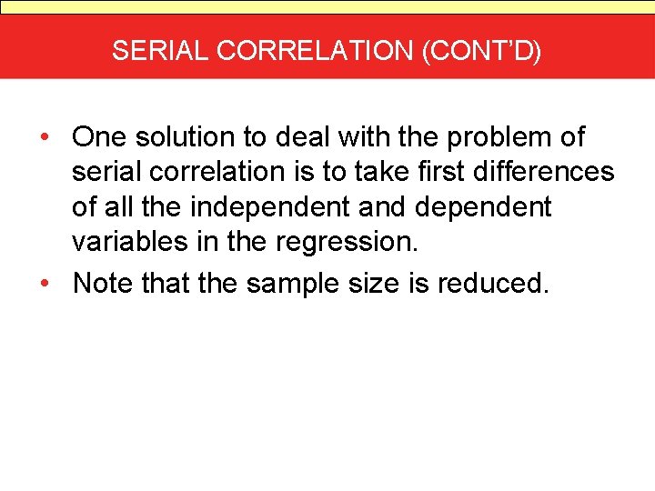 SERIAL CORRELATION (CONT’D) • One solution to deal with the problem of serial correlation