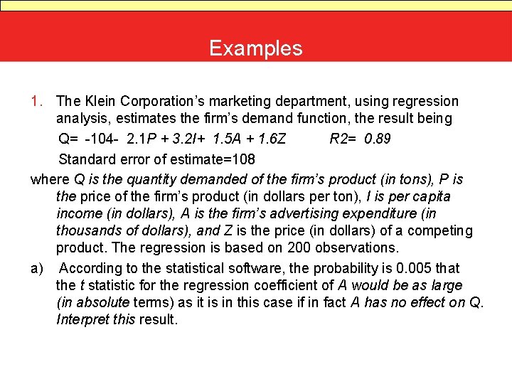 Examples 1. The Klein Corporation’s marketing department, using regression analysis, estimates the firm’s demand