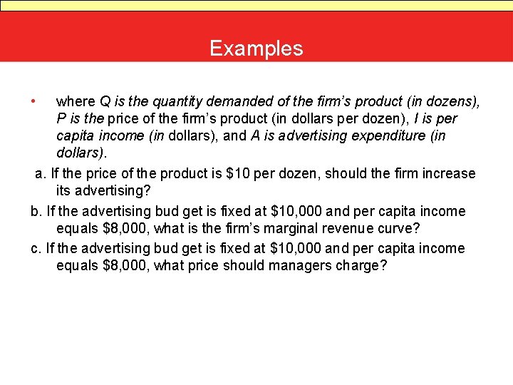 Examples • where Q is the quantity demanded of the firm’s product (in dozens),