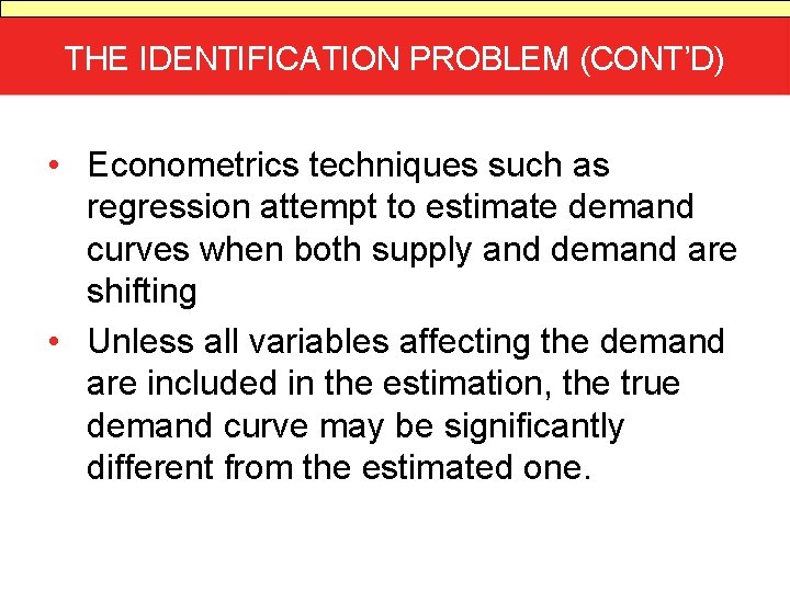 THE IDENTIFICATION PROBLEM (CONT’D) • Econometrics techniques such as regression attempt to estimate demand