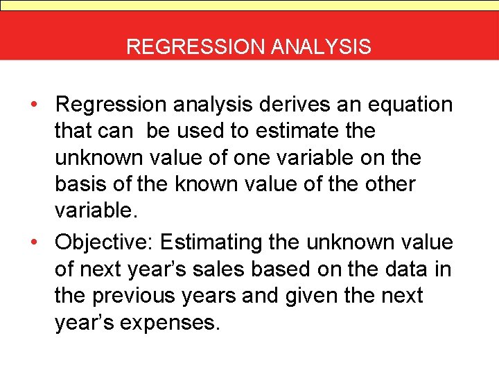 REGRESSION ANALYSIS • Regression analysis derives an equation that can be used to estimate