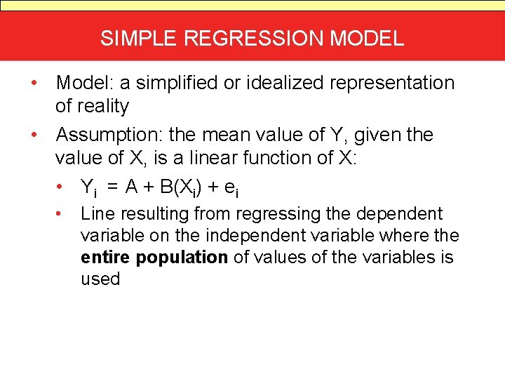 SIMPLE REGRESSION MODEL • Model: a simplified or idealized representation of reality • Assumption:
