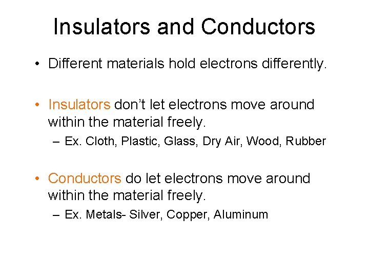 Insulators and Conductors • Different materials hold electrons differently. • Insulators don’t let electrons
