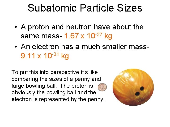 Subatomic Particle Sizes • A proton and neutron have about the same mass- 1.