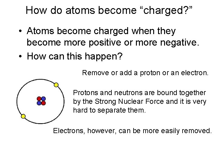 How do atoms become “charged? ” • Atoms become charged when they become more