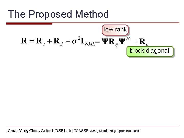 The Proposed Method low rank block diagonal Chun-Yang Chen, Caltech DSP Lab | ICASSP