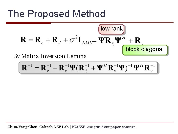 The Proposed Method low rank block diagonal By Matrix Inversion Lemma Chun-Yang Chen, Caltech