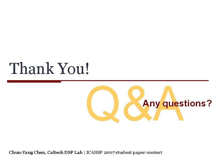 Thank You! Q&A Any questions? Chun-Yang Chen, Caltech DSP Lab | ICASSP 2007 student