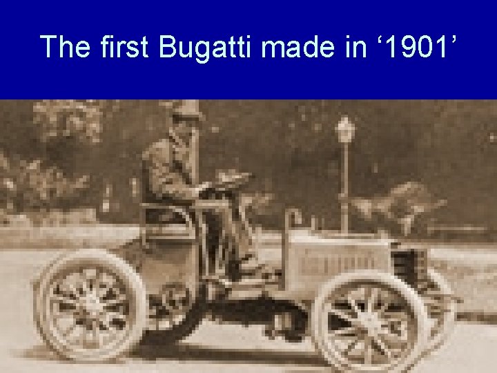 The first Bugatti made in ‘ 1901’ 