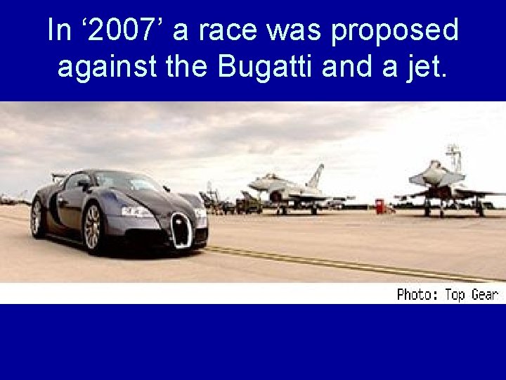 In ‘ 2007’ a race was proposed against the Bugatti and a jet. 