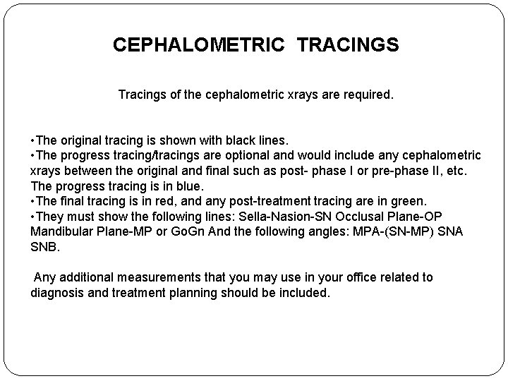 CEPHALOMETRIC TRACINGS Tracings of the cephalometric xrays are required. • The original tracing is