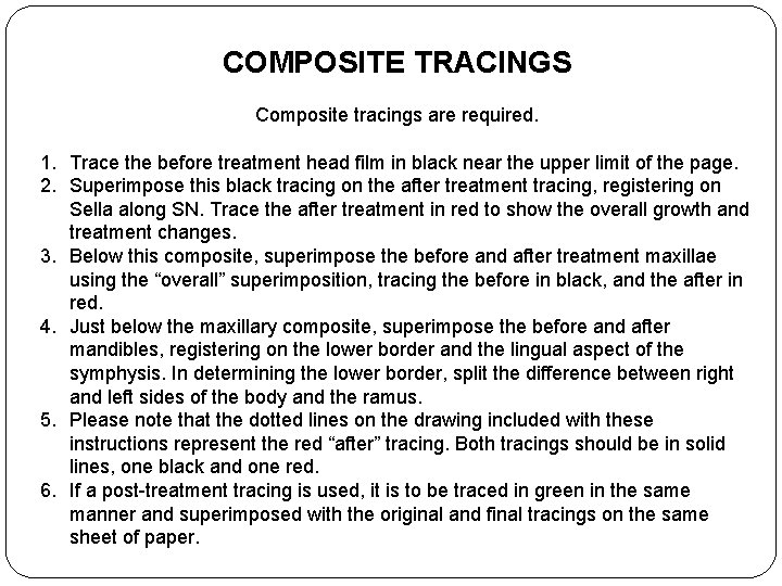 COMPOSITE TRACINGS Composite tracings are required. 1. Trace the before treatment head film in