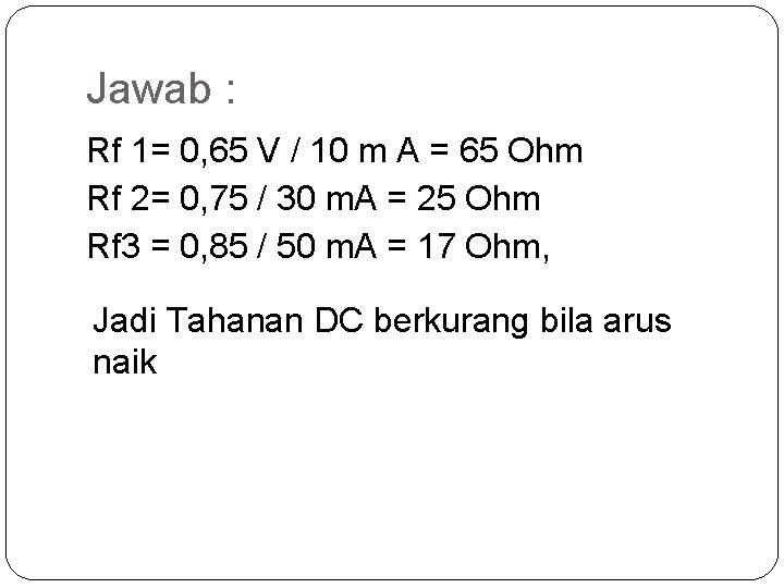 Jawab : Rf 1= 0, 65 V / 10 m A = 65 Ohm