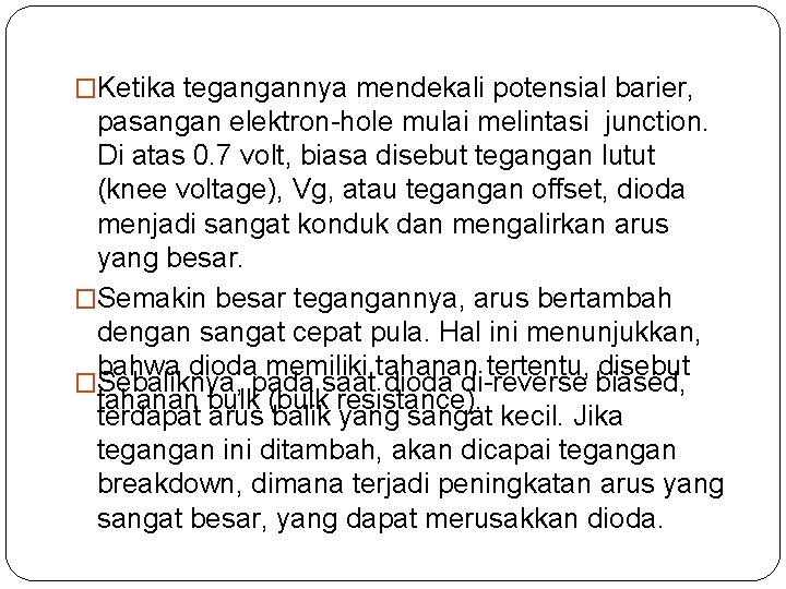 �Ketika tegangannya mendekali potensial barier, pasangan elektron-hole mulai melintasi junction. Di atas 0. 7