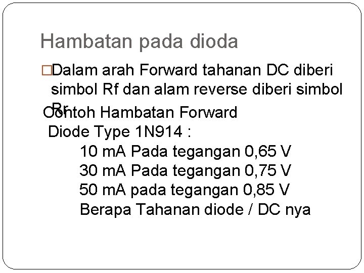 Hambatan pada dioda �Dalam arah Forward tahanan DC diberi simbol Rf dan alam reverse