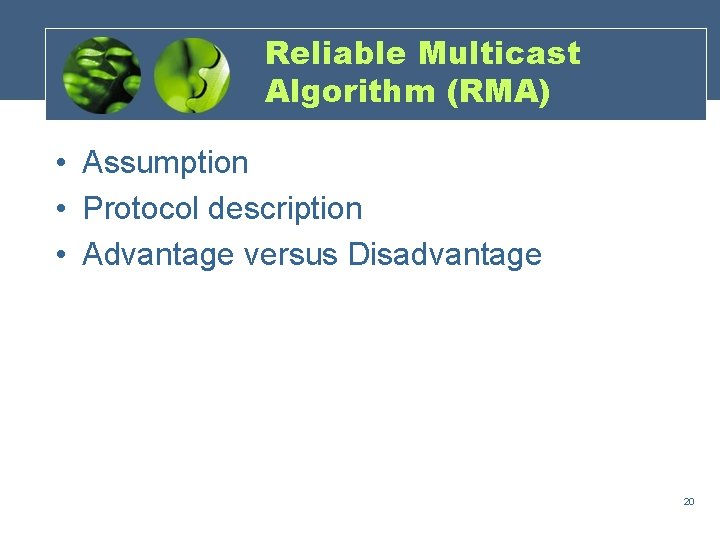Reliable Multicast Algorithm (RMA) • Assumption • Protocol description • Advantage versus Disadvantage 20