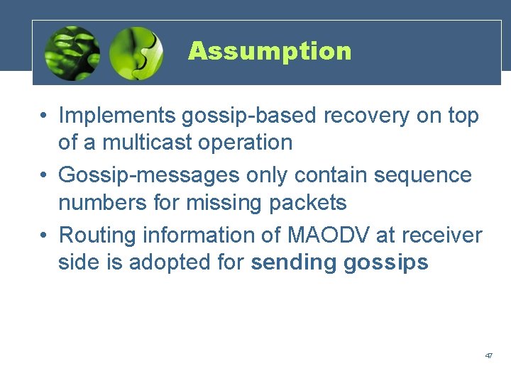 Assumption • Implements gossip-based recovery on top of a multicast operation • Gossip-messages only