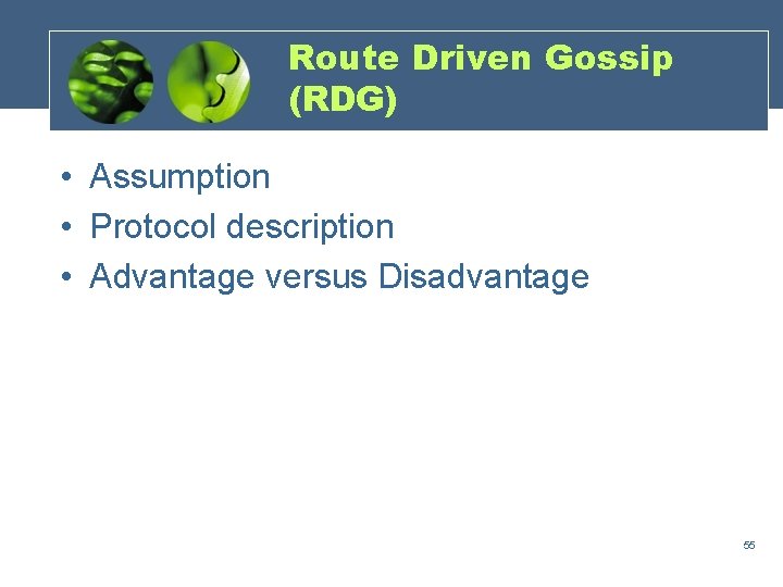 Route Driven Gossip (RDG) • Assumption • Protocol description • Advantage versus Disadvantage 55