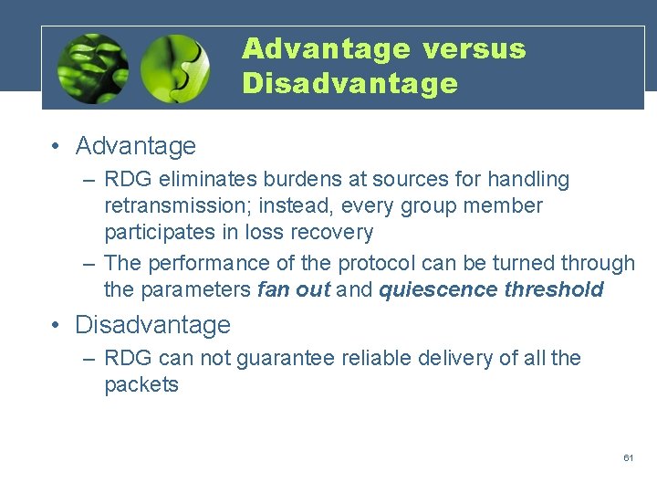 Advantage versus Disadvantage • Advantage – RDG eliminates burdens at sources for handling retransmission;