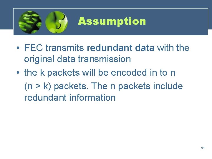 Assumption • FEC transmits redundant data with the original data transmission • the k