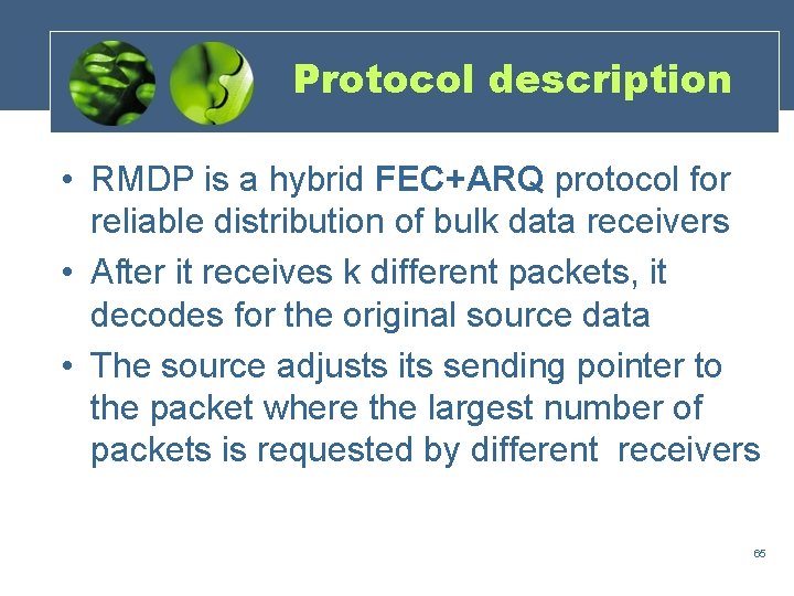 Protocol description • RMDP is a hybrid FEC+ARQ protocol for reliable distribution of bulk