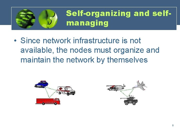 Self-organizing and selfmanaging • Since network infrastructure is not available, the nodes must organize