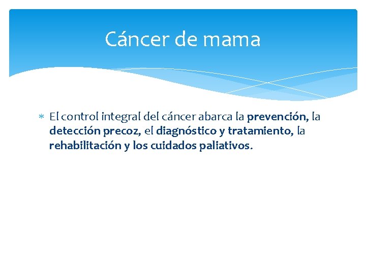 Cáncer de mama El control integral del cáncer abarca la prevención, la detección precoz,