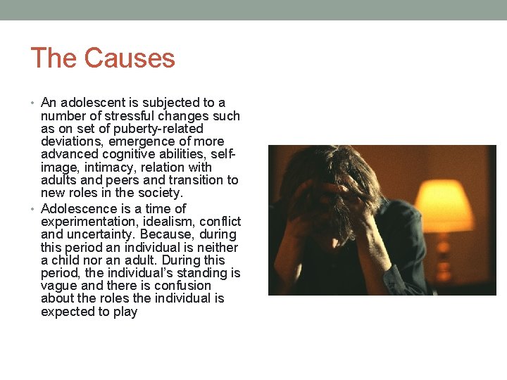 The Causes • An adolescent is subjected to a number of stressful changes such