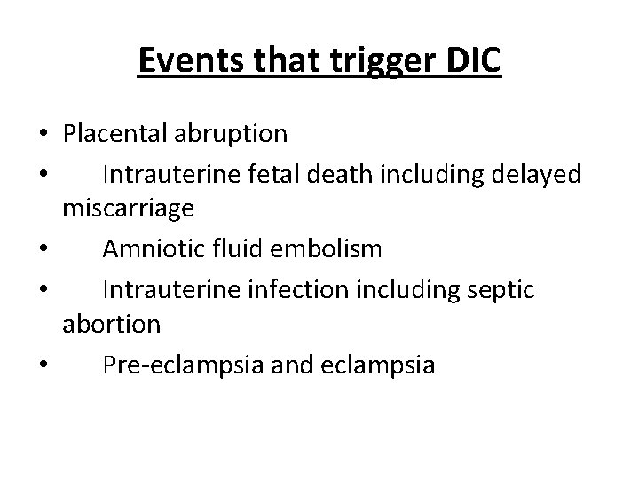 Events that trigger DIC • Placental abruption • Intrauterine fetal death including delayed miscarriage