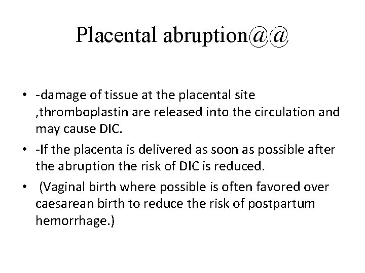 Placental abruption@@ • -damage of tissue at the placental site , thromboplastin are released