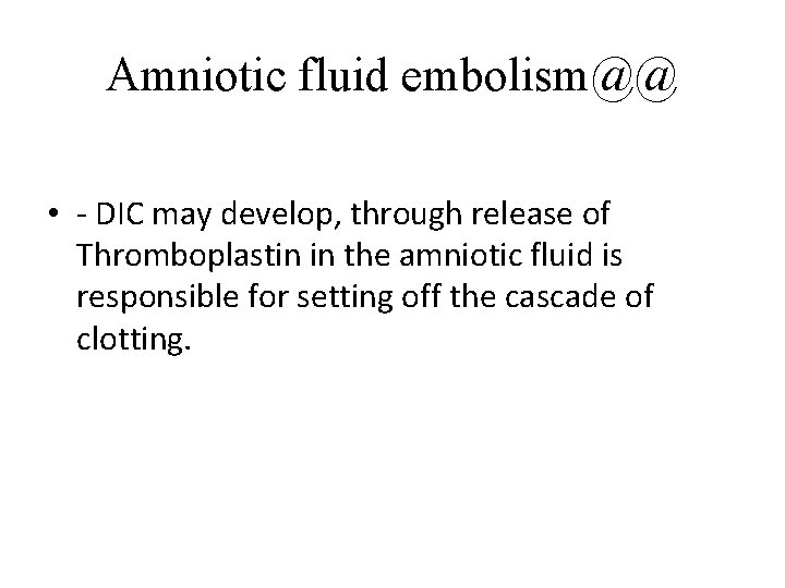 Amniotic fluid embolism@@ • - DIC may develop, through release of Thromboplastin in the