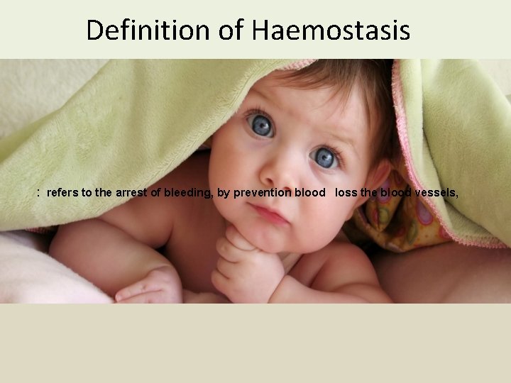 Definition of Haemostasis : refers to the arrest of bleeding, by prevention blood loss