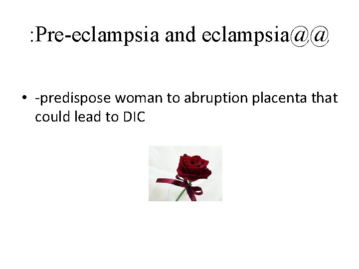 : Pre-eclampsia and eclampsia@@ • -predispose woman to abruption placenta that could lead to