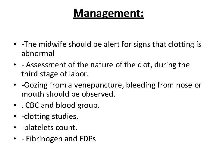 Management: • -The midwife should be alert for signs that clotting is abnormal •