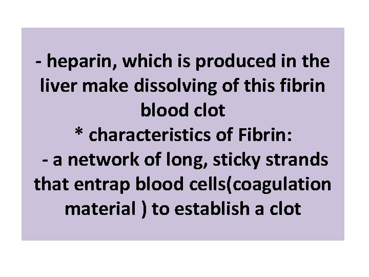 - heparin, which is produced in the liver make dissolving of this fibrin blood