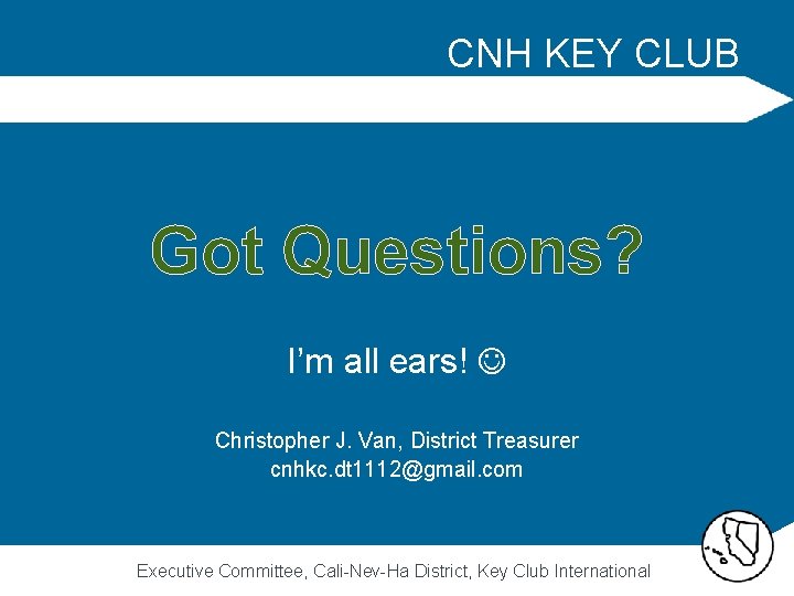 CNH KEY CLUB Got Questions? I’m all ears! Christopher J. Van, District Treasurer cnhkc.