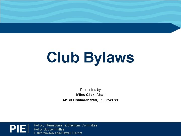 Club Bylaws Presented by Miles Glick, Chair Anika Dhamodharan, Lt. Governor PIE| Policy, International,