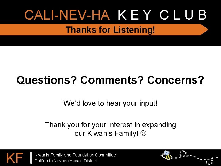 CALI-NEV-HA K E Y C L U B Thanks for Listening! Questions? Comments? Concerns?