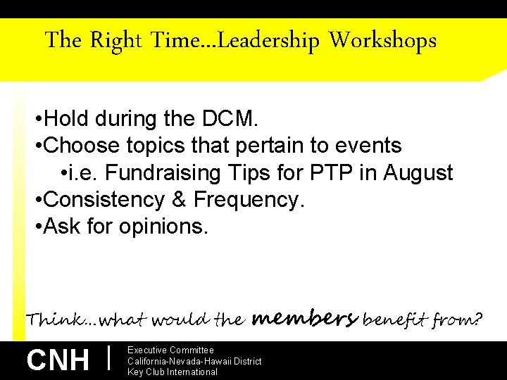 The Right Time. . . Leadership Workshops • Hold during the DCM. • Choose